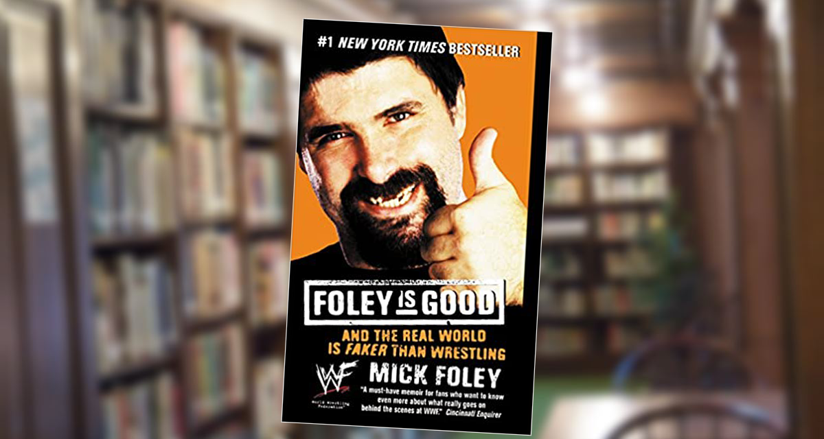 Foley Is Good And the Real World Is Faker Than Wrestling by Mick Foley 