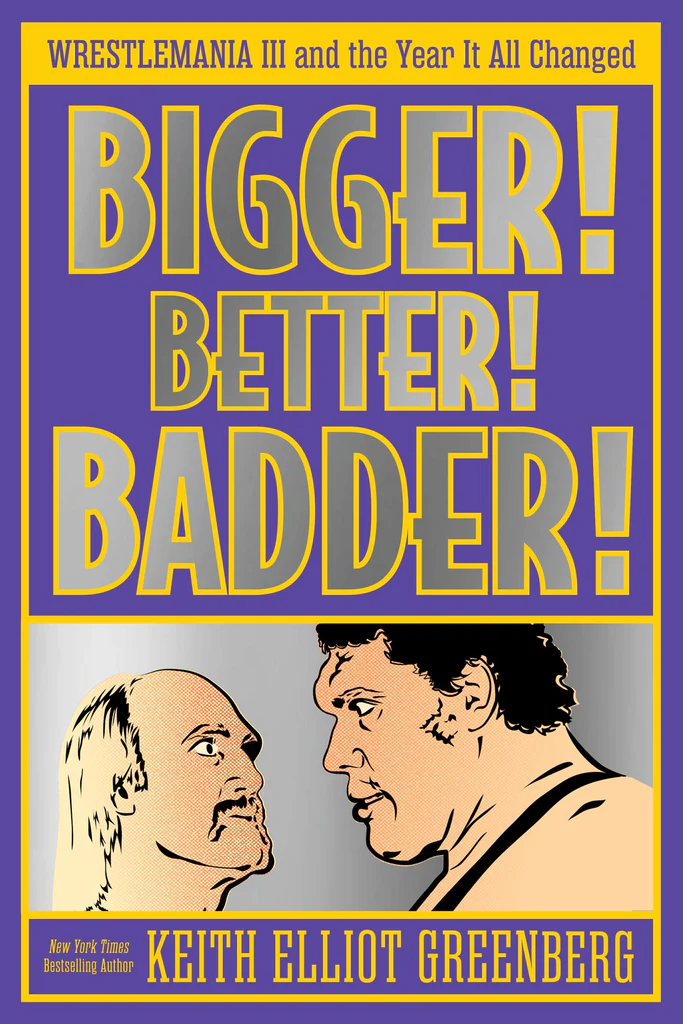 BIGGER! BETTER! BADDER!: WRESTLEMANIA III and the Year It All Changed