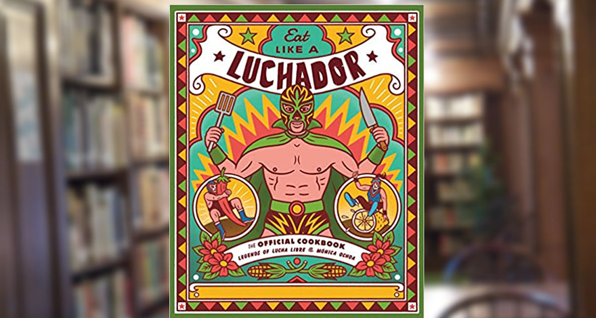 ‘Eat Like A Luchador:’ A Book of Meals and Mascaras