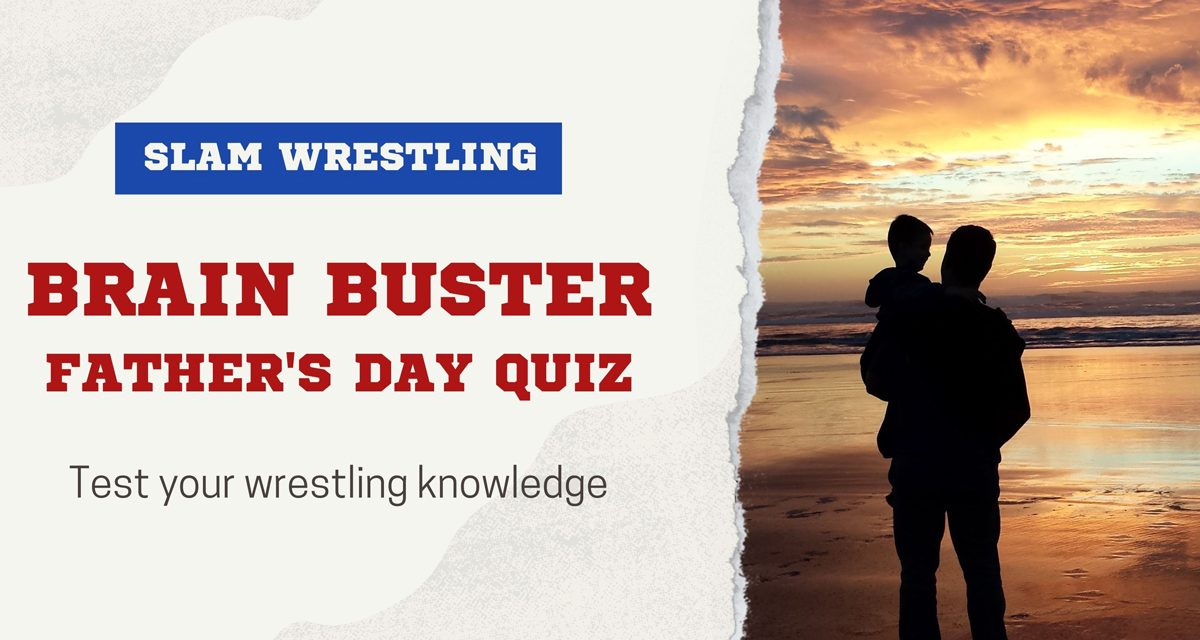 Slam Wrestling’s Father’s Day Quiz