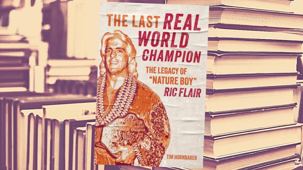 The Last Real World Champion: The Legacy of “Nature Boy” Ric Flair book cover