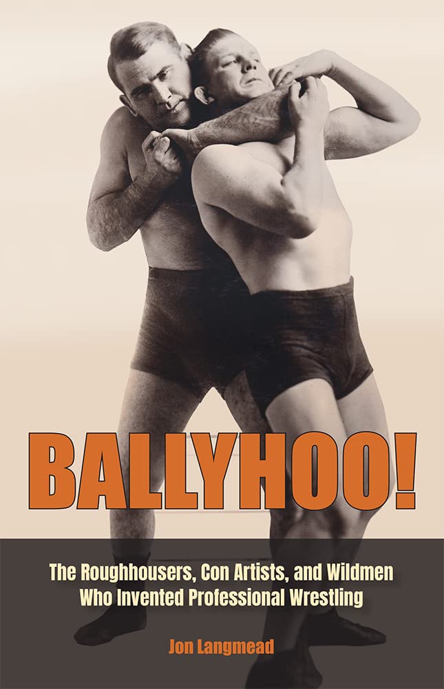 Ballyhoo!: The Roughhousers, Con Artists, and Wildmen Who Invented Professional Wrestling