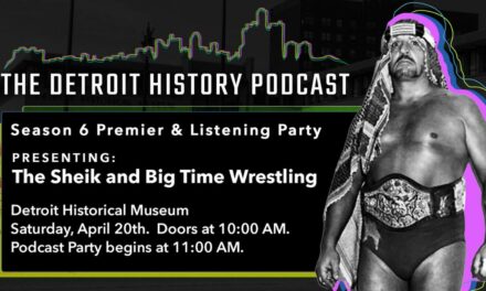 The Sheik and Big Time Wrestling celebrated by The Detroit History Podcast